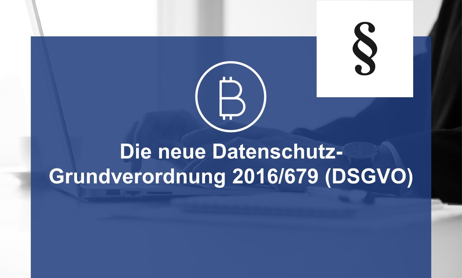 Die Neue Datenschutz-Grundverordnung 2016/679 (DSGVO)